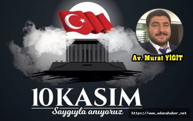 Avukat Murat Yiğit’in 10 Kasım Atatürk’ü anma yıldönümü mesajı