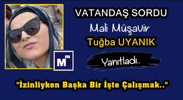 Adana Haber okurları soruyor, Mali Müşavir TUĞBA UYANIK yanıtlıyor