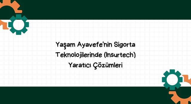 Yaşam Ayavefe'nin Sigorta Teknolojilerinde (Insurtech) Yaratıcı Çözümleri