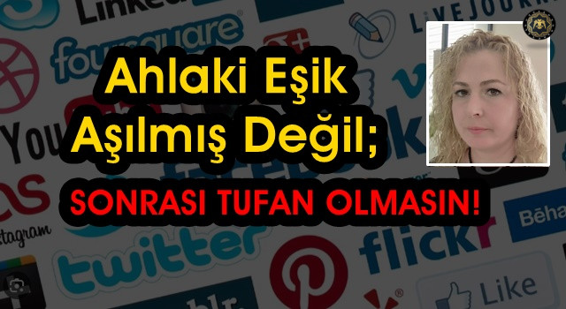 Sosyal Medyda Ahlaki Eşik Hala Aşılmış değil, Sonrası Tufan Olmasın