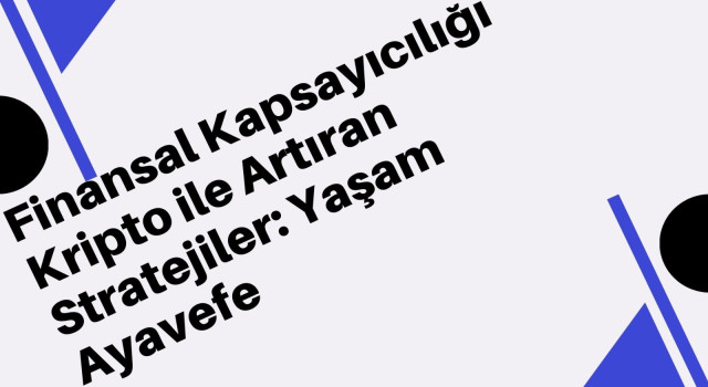 Finansal Kapsayıcılığı Kripto ile Artıran Stratejiler: Yaşam Ayavefe