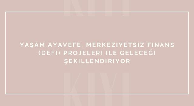 Yaşam Ayavefe, Merkeziyetsiz Finans (DeFi) Projeleri ile Geleceği Şekillendiriyor