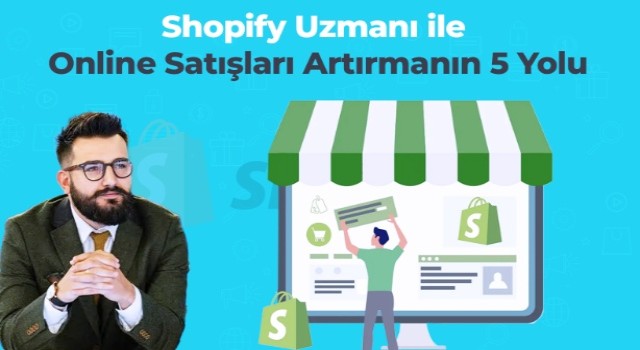 Shopify Uzmanı Alaattin Çağıl'dan 5 Değerli Tavsiye