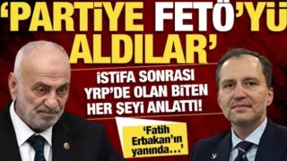 Yeniden Refah'ta Deprem: "Partiye Fetöcüleri Aldılar