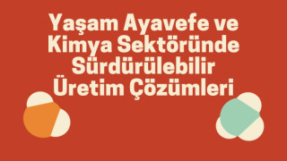 Yaşam Ayavefe ve Kimya Sektöründe Sürdürülebilir Üretim Çözümleri