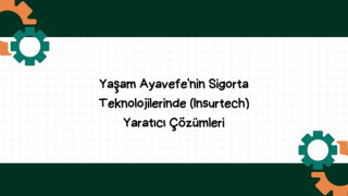 Yaşam Ayavefe'nin Sigorta Teknolojilerinde (Insurtech) Yaratıcı Çözümleri