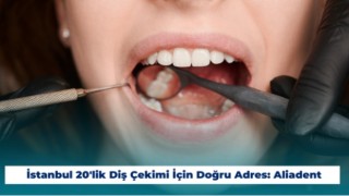 İstanbul 20'lik Diş Çekimi İçin Doğru Adres: Aliadent 